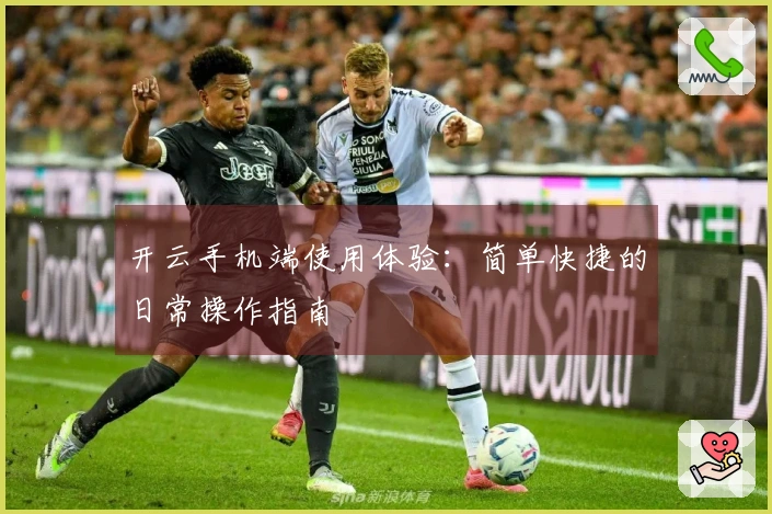 开云手机端使用体验：简单快捷的日常操作指南