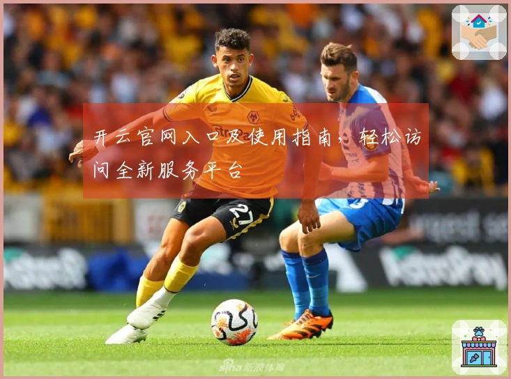 开云官网入口及使用指南，轻松访问全新服务平台